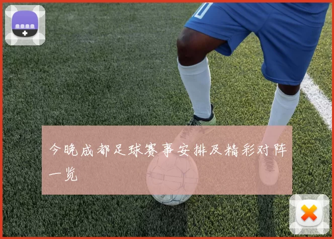 今晚成都足球赛事安排及精彩对阵一览